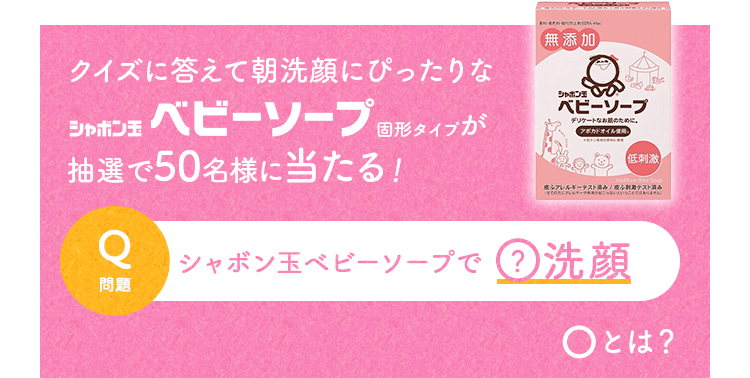 SP版クイズに答えて朝洗顔にぴったりなシャボン玉ベビーソープ固形タイプが抽選で50名様に当たる！