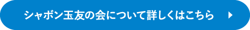 シャボン玉友の会について詳しくはこちら