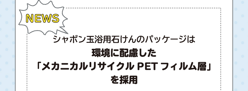 [NEWS]シャボン玉浴用石けんのパッケージは環境に配慮したメカニカルリサイクルPETフィルム層を採用