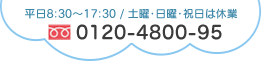 平日・土曜 8:30～17:30／日曜・祝日は休業／フリーダイヤル0120-4800-95