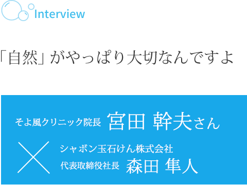 ｢自然｣ がやっぱり大切なんですよ そよ風クリニック院長 宮田 幹夫さん