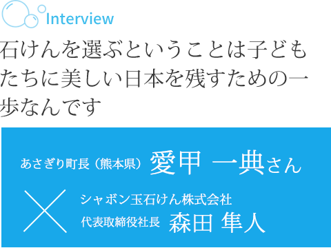 石けんを選ぶということは子どもたちに美しい日本を残すための一歩なんです あさぎり町長（熊本県） 愛甲 一典さん