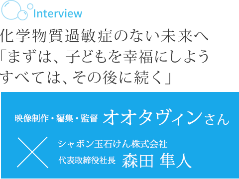 化学物質過敏症のない未来へ「まずは、子どもを幸福にしよう すべては、その後に続く」 映像制作・編集・監督 オオタヴィンさん