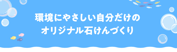 環境にやさしい自分だけのオリジナル石けん作り