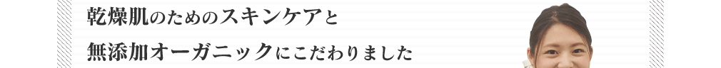 乾燥肌のための無添加スキンケアにこだわりました