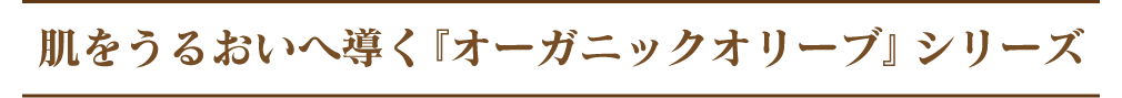 肌をうるおいへ導く『オーガニックオリーブ』シリーズ