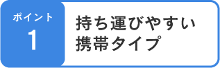 ポイント1 持ち運びやすい携帯タイプ