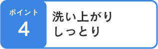 ポイント4 洗い上がりしっとり