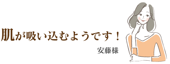 安藤様　肌が吸い込むようです！