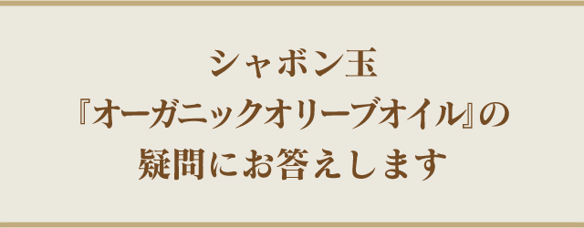 シャボン玉『オーガニックオリーブオイル』の疑問にお答えします