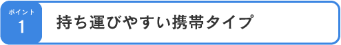 持ち運びやすい携帯タイプ