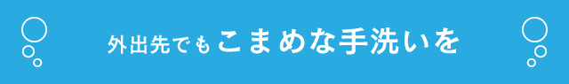 外出先でもこまめな手洗いを