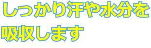 しっかり汗や水分を吸収します