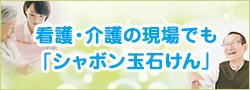 看護・介護の現場でもシャボン玉石けん