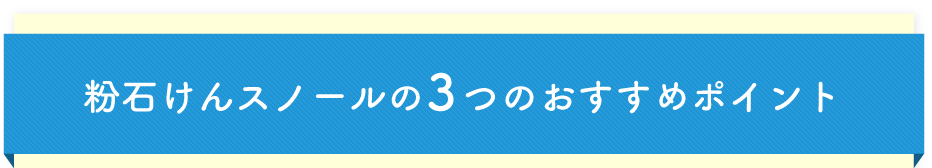 粉石けんスノールの3つのおすすめポイント