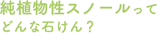 純植物性スノールってどんな石けん？