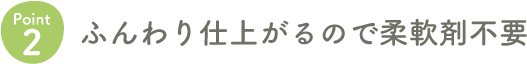 Point2 ふんわり仕上がるので柔軟剤不要