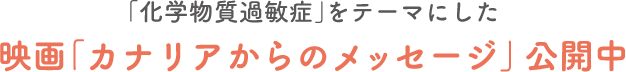 「化学物質過敏症」をテーマにした 映画「カナリアからのメッセージ」公開中