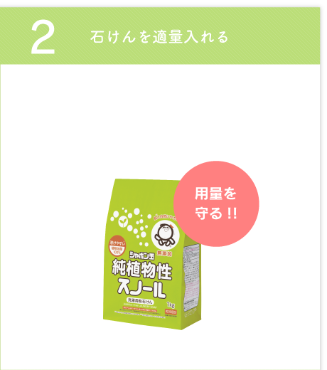 2 石けんを適量入れる