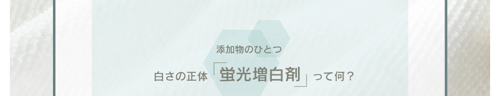 添加物のひとつ 白さの正体「蛍光増白剤」って何？