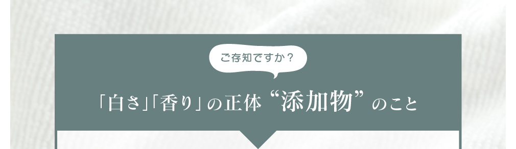 ご存知ですか？「白さ」「香り」の正体“添加物”のこと