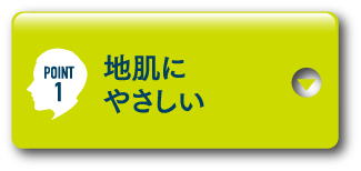 POINT1 地肌にやさしい