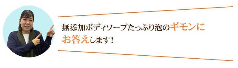 無添加ボディソープたっぷり泡のギモンにお答えします！