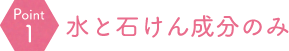 水と石けん成分のみ