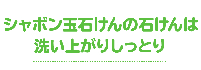 シャボン玉石けんの石けんは洗い上がりしっとり