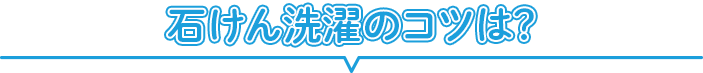 石けん洗濯のコツは？