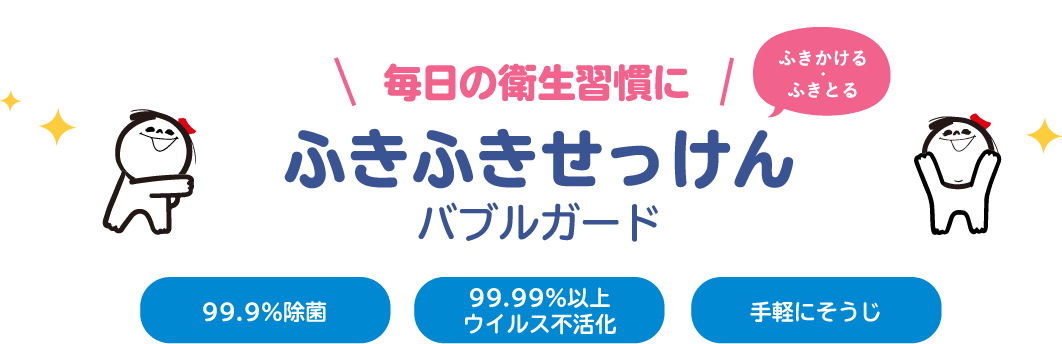 毎日の衛生習慣に ふきかける・ふきとる ふきふきせっけんバブルガード 99.9％除菌 99.99％以上ウイルス不活化 手軽にそうじ