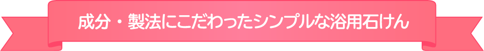 成分・製法にこだわったシンプルな浴用石けん