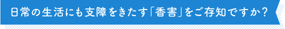 日常の生活にも支障をきたす「香害」をご存知ですか？