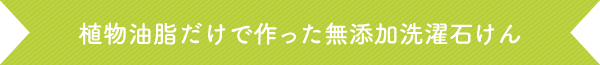 植物油脂だけで作った無添加洗濯石けん