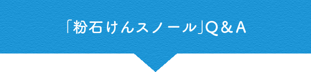 「粉石けんスノール」Q&A