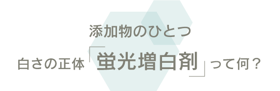 添加物のひとつ 白さの正体「蛍光増白剤」って何？