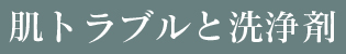 肌トラブルと洗浄剤