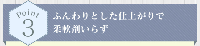 ふんわりとした仕上がりで柔軟剤いらず