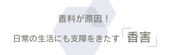 香料が原因！日常の生活にも支障をきたす「香害」