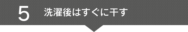 5 洗濯後はすぐに干す