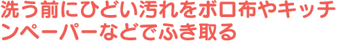 洗う前にひどい汚れをボロ布やキッチンペーパーなどでふき取る