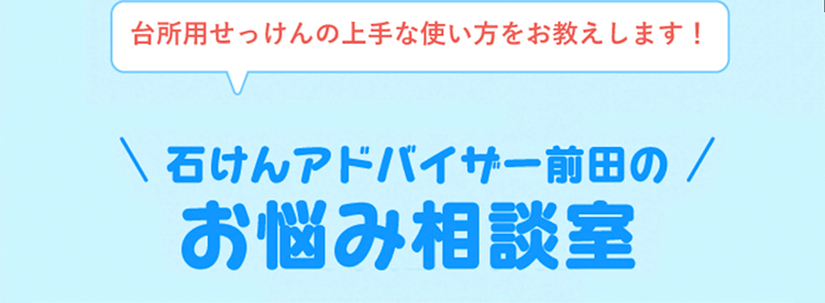 台所用せっけんの上手な使い方をお教えします！　石けんアドバイザー前田のお悩み相談室