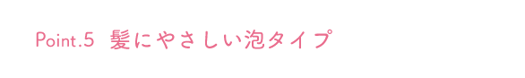 Point.5 髪にやさしい泡タイプ