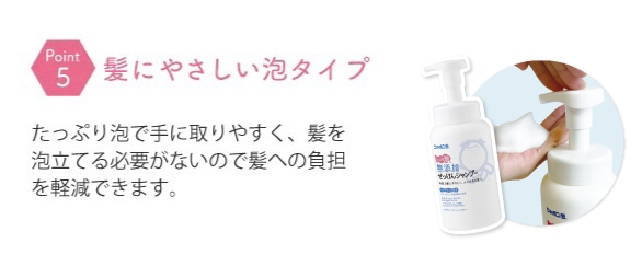 たっぷり泡で手に取りやすく、髪を泡立てる必要がないので髪への負担を軽減できます。