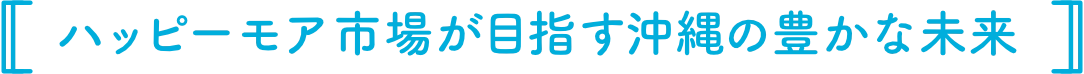 ハッピーモア市場が目指す沖縄の豊かな未来