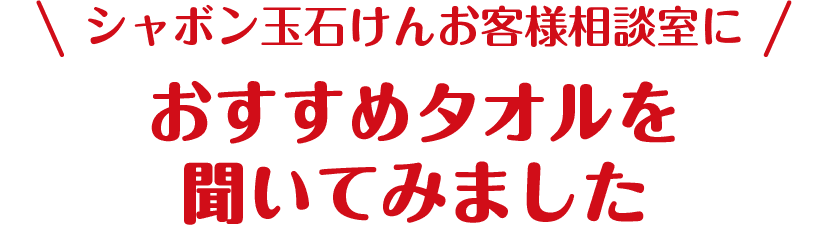 シャボン玉石けんお客様相談室に おすすめタオルを聞いてみました