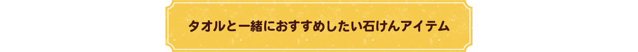 タオルと一緒におすすめしたい石けんアイテム