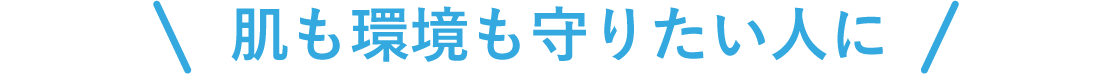 肌も環境も守りたい人に