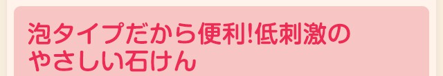 泡タイプだから便利!低刺激のやさしい石けん