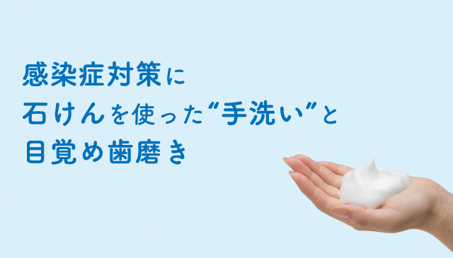 感染症対策の基本石けんを使った“手洗い”と目覚め歯磨き